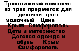 Трикотажный комплект из трех предметов для девочки, цвет молочный › Цена ­ 749 - Крым, Симферополь Дети и материнство » Детская одежда и обувь   . Крым,Симферополь